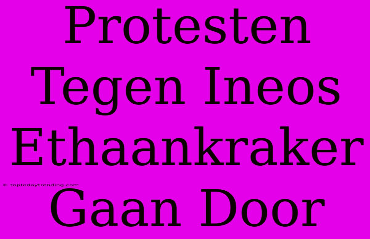 Protesten Tegen Ineos Ethaankraker Gaan Door