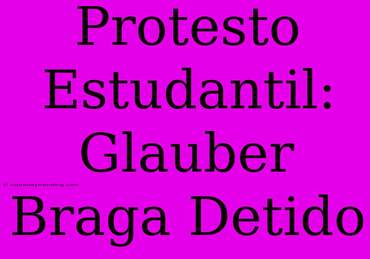 Protesto Estudantil: Glauber Braga Detido