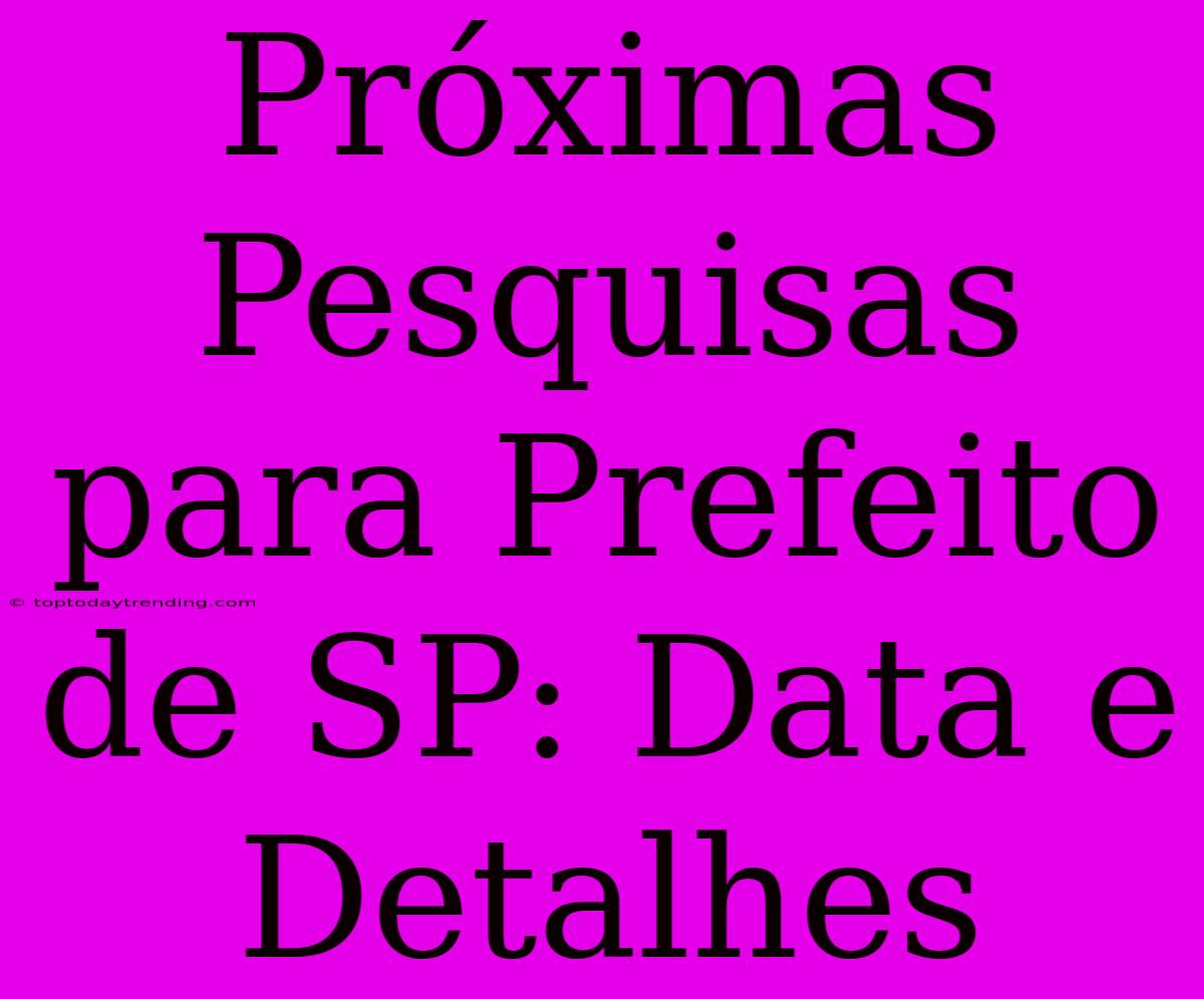 Próximas Pesquisas Para Prefeito De SP: Data E Detalhes