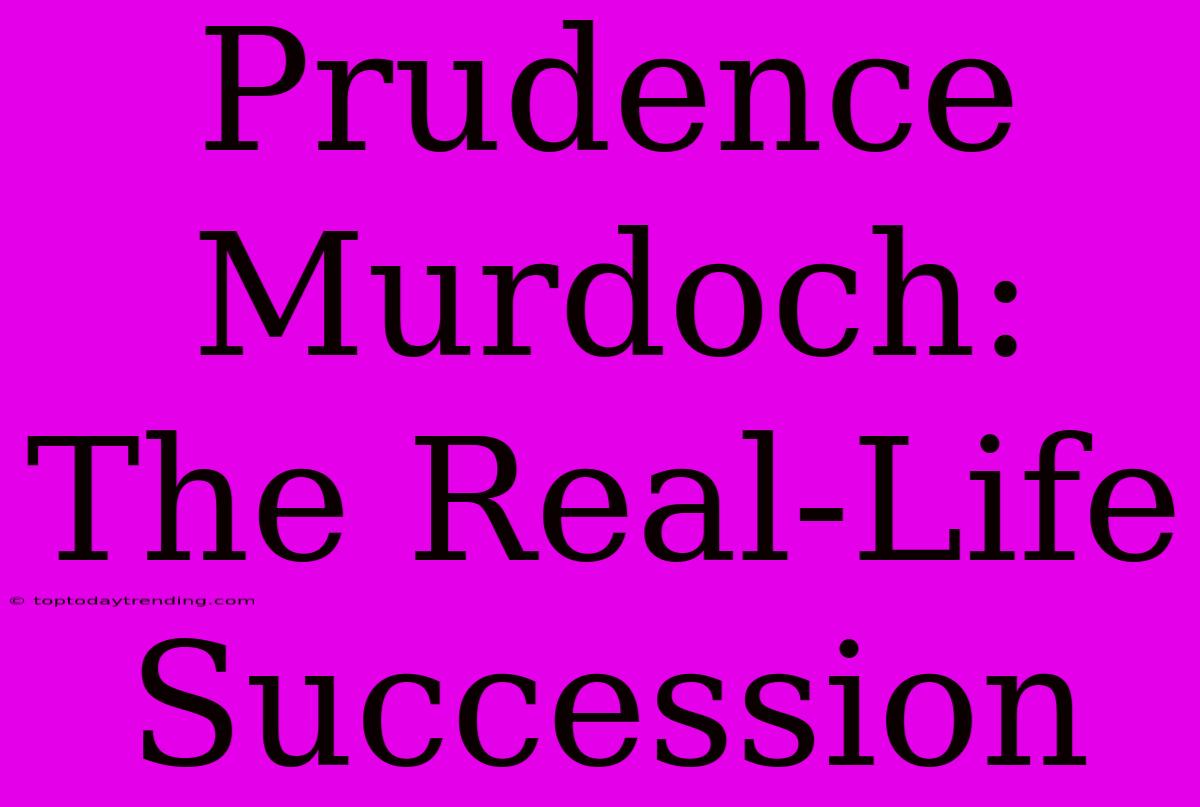 Prudence Murdoch: The Real-Life Succession