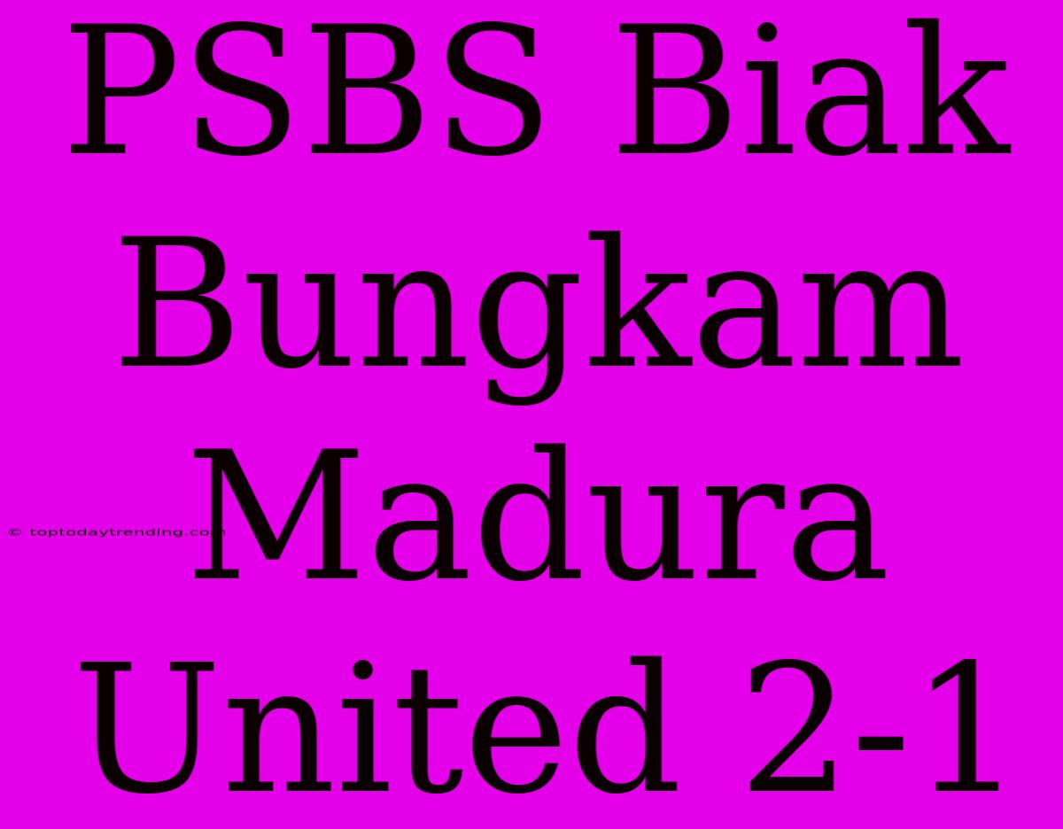 PSBS Biak Bungkam Madura United 2-1