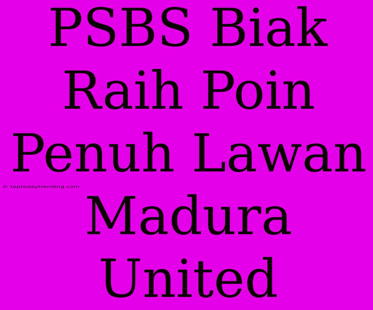 PSBS Biak Raih Poin Penuh Lawan Madura United