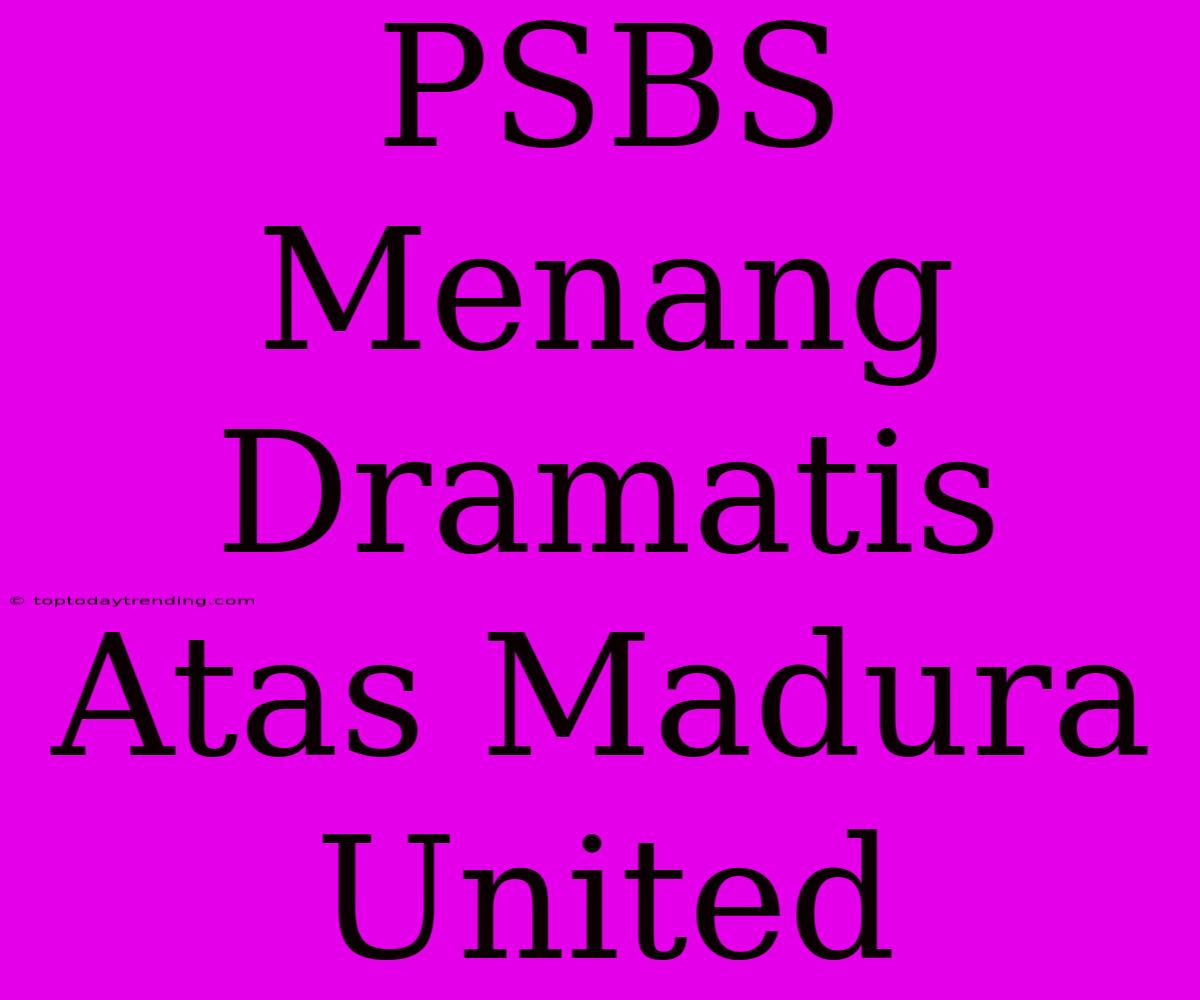 PSBS Menang Dramatis Atas Madura United