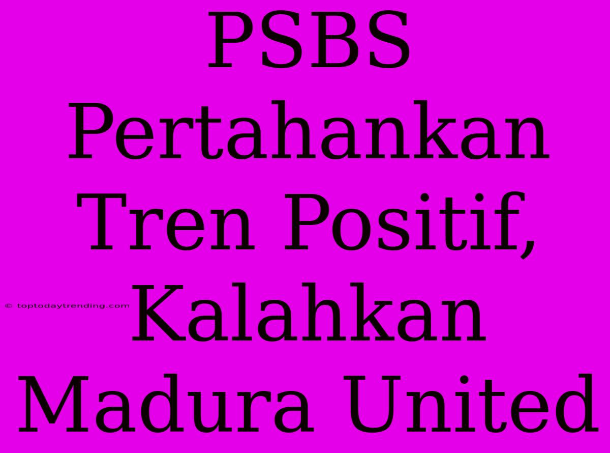 PSBS Pertahankan Tren Positif, Kalahkan Madura United