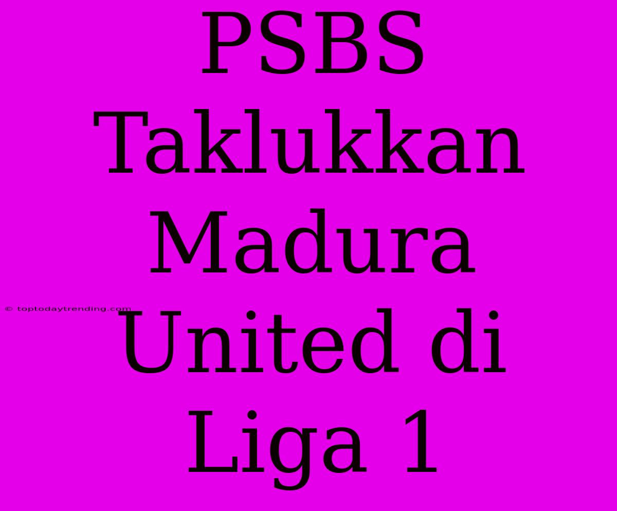 PSBS Taklukkan Madura United Di Liga 1