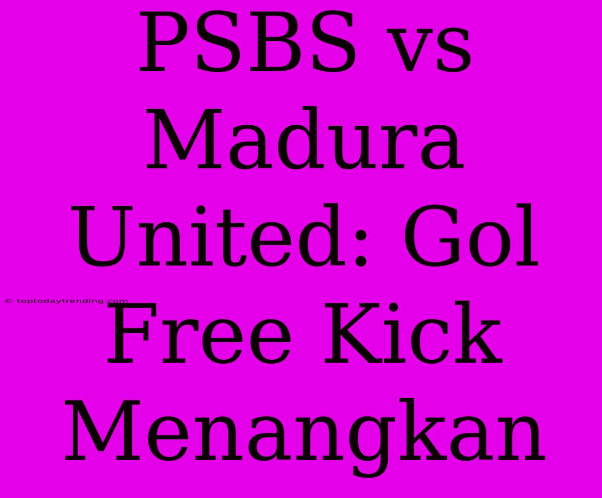 PSBS Vs Madura United: Gol Free Kick Menangkan