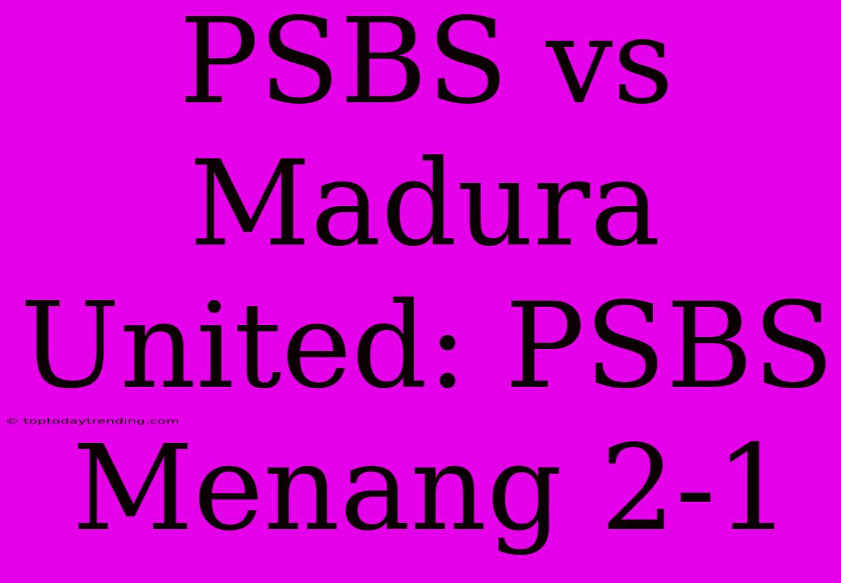 PSBS Vs Madura United: PSBS Menang 2-1