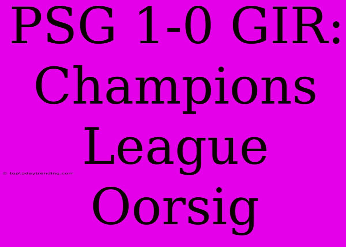 PSG 1-0 GIR: Champions League Oorsig