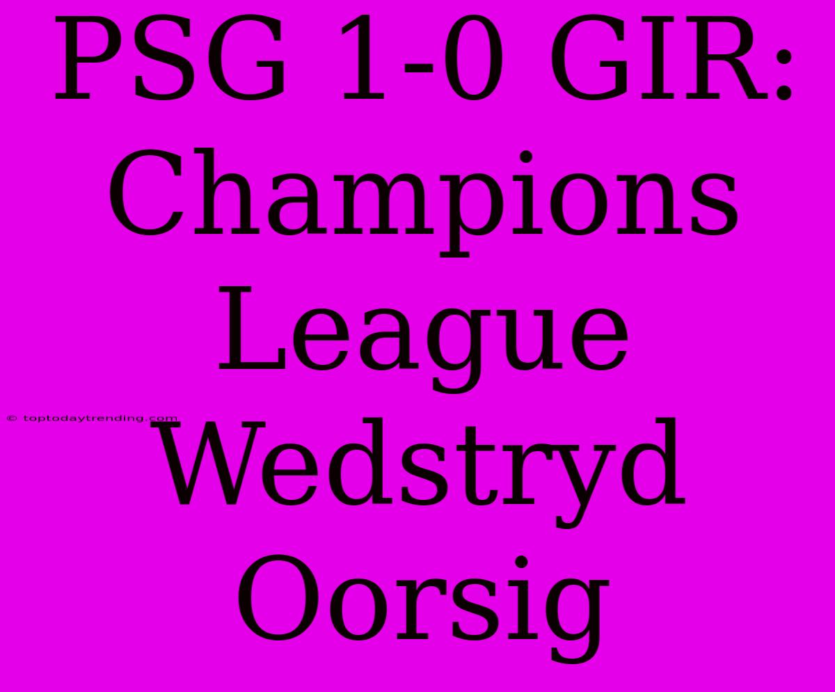 PSG 1-0 GIR: Champions League Wedstryd Oorsig