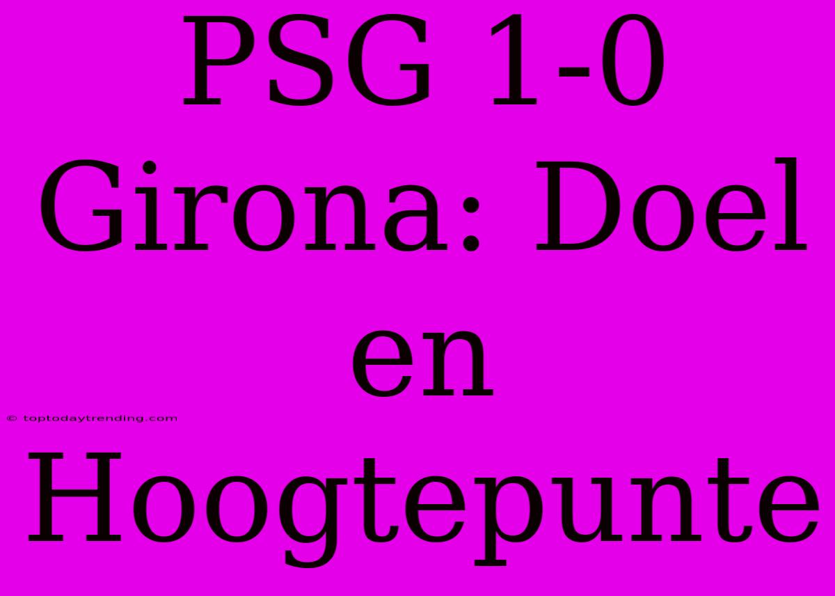 PSG 1-0 Girona: Doel En Hoogtepunte