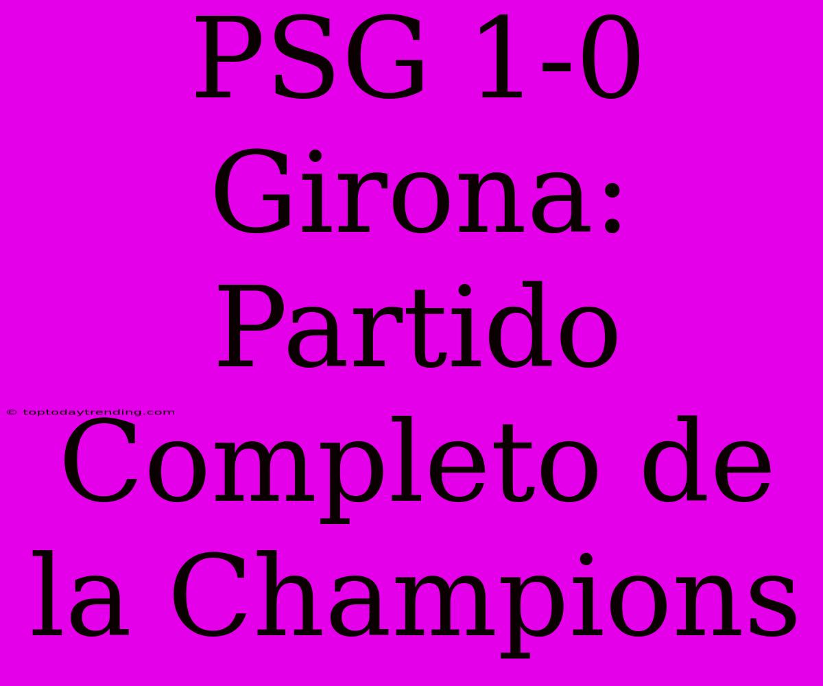 PSG 1-0 Girona: Partido Completo De La Champions