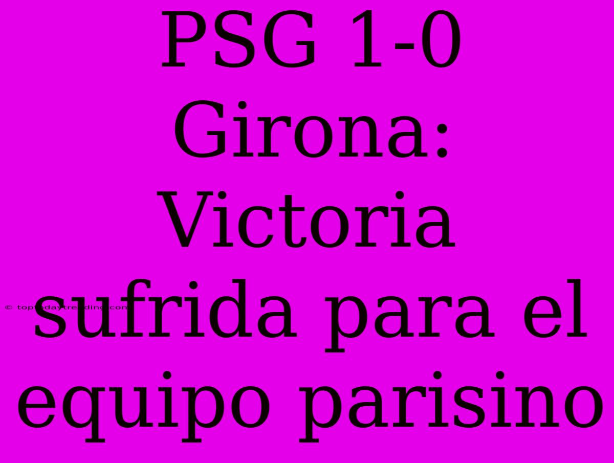 PSG 1-0 Girona: Victoria Sufrida Para El Equipo Parisino