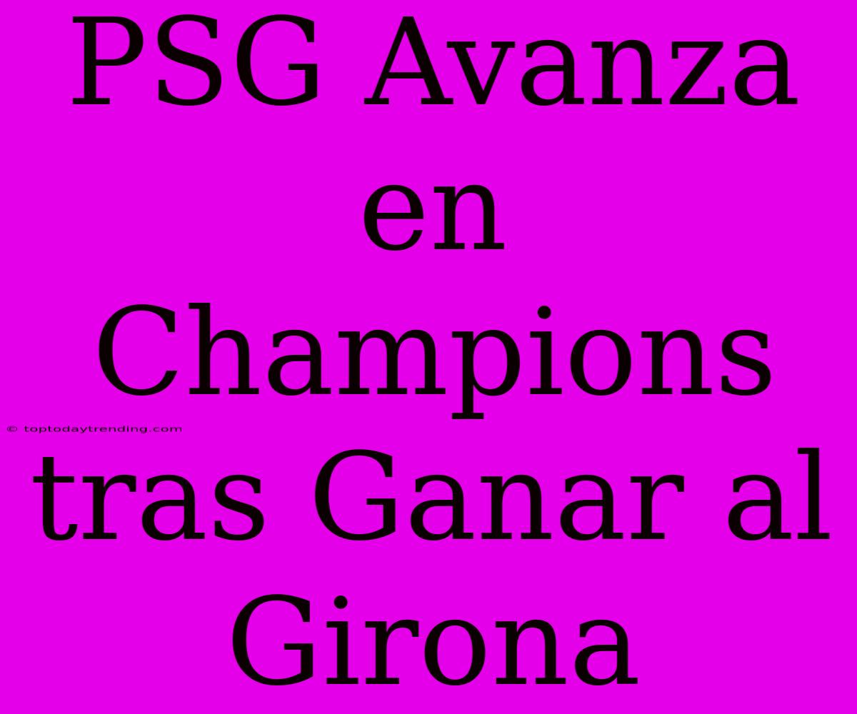 PSG Avanza En Champions Tras Ganar Al Girona