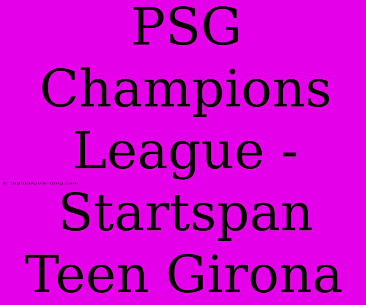 PSG Champions League - Startspan Teen Girona