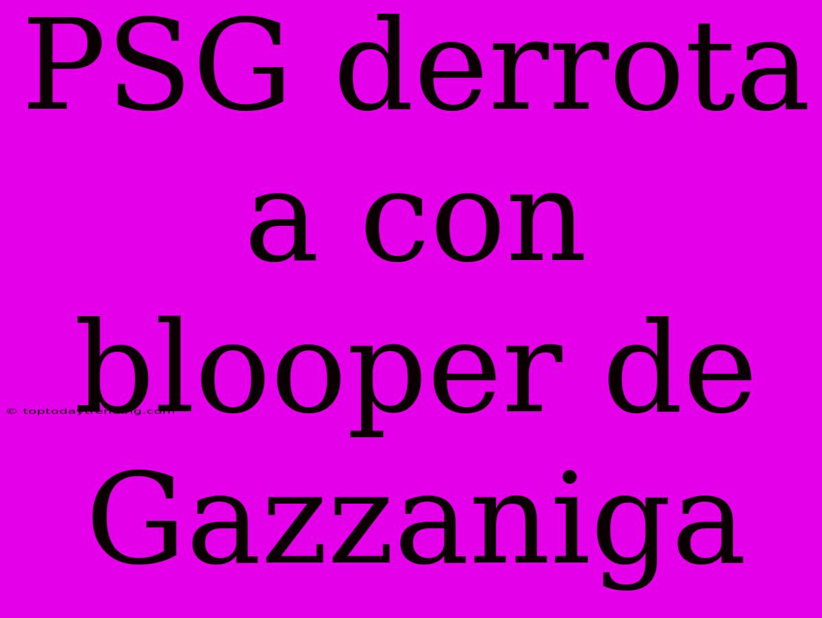 PSG Derrota A Con Blooper De Gazzaniga