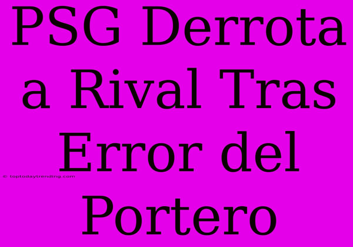 PSG Derrota A Rival Tras Error Del Portero