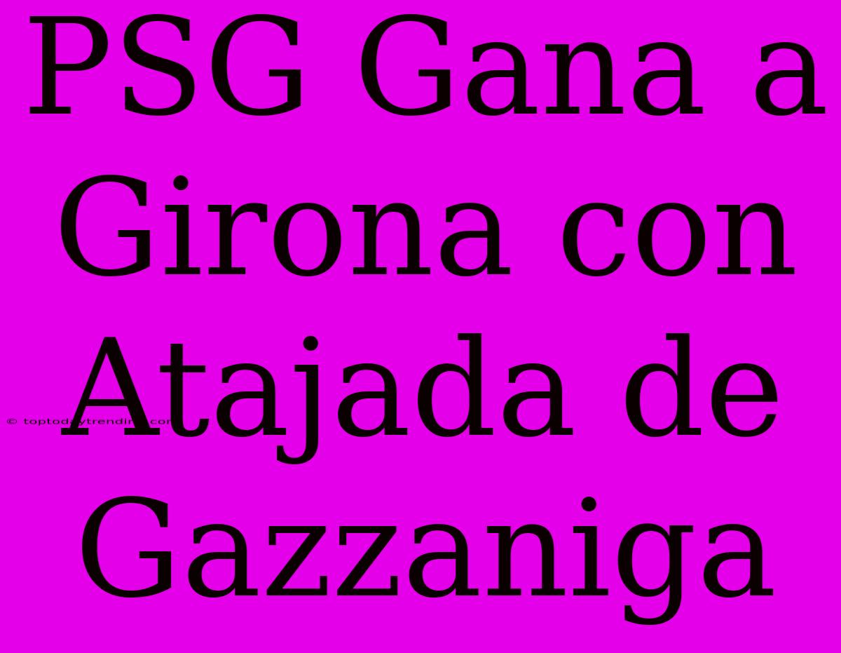 PSG Gana A Girona Con Atajada De Gazzaniga