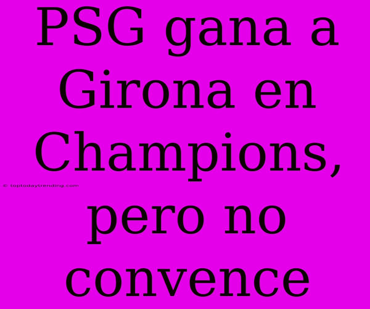 PSG Gana A Girona En Champions, Pero No Convence