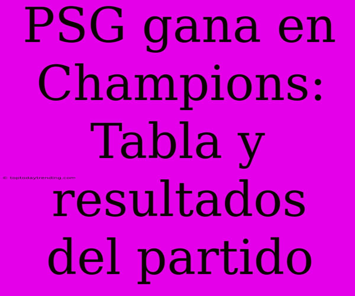 PSG Gana En Champions: Tabla Y Resultados Del Partido