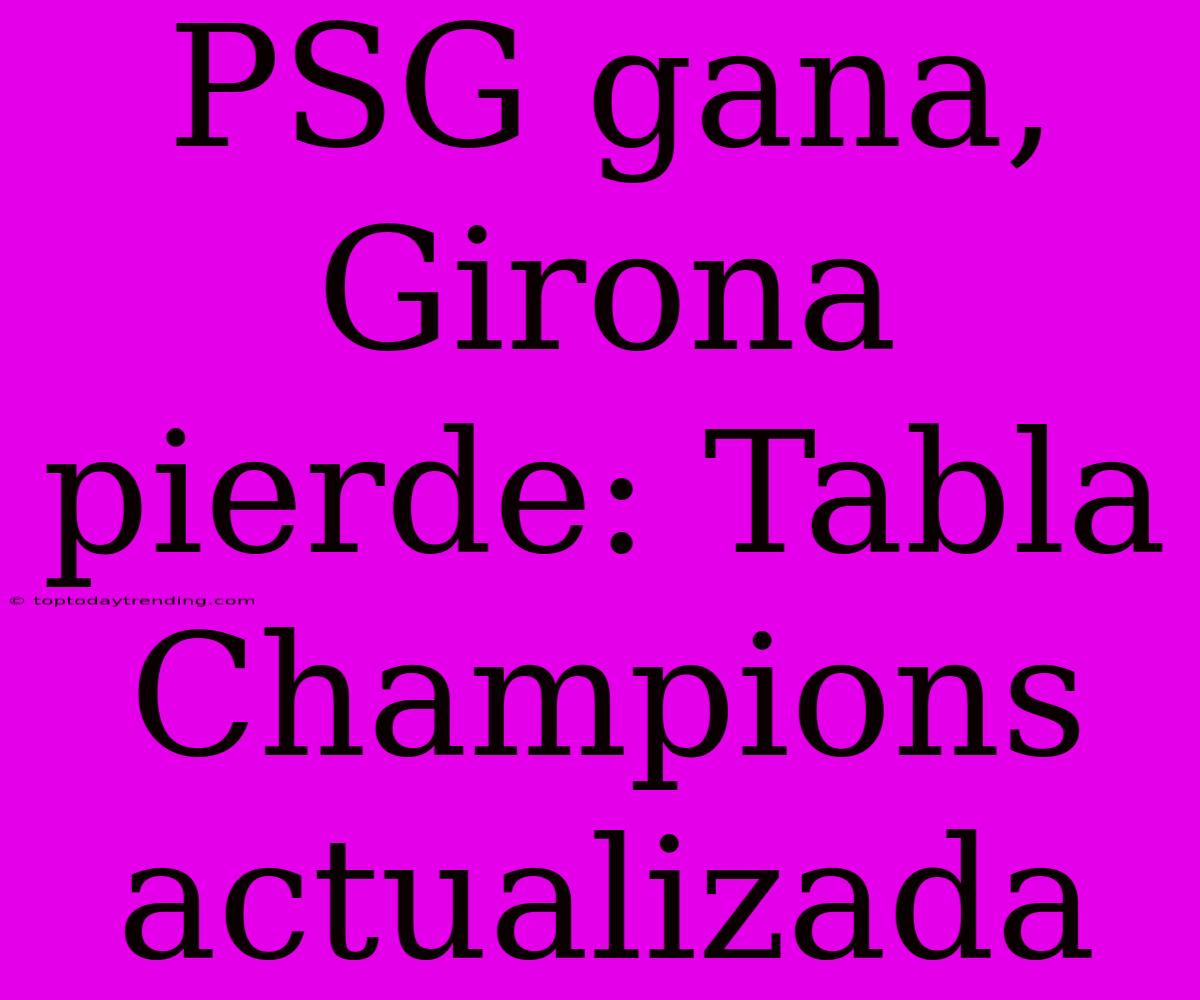 PSG Gana, Girona Pierde: Tabla Champions Actualizada