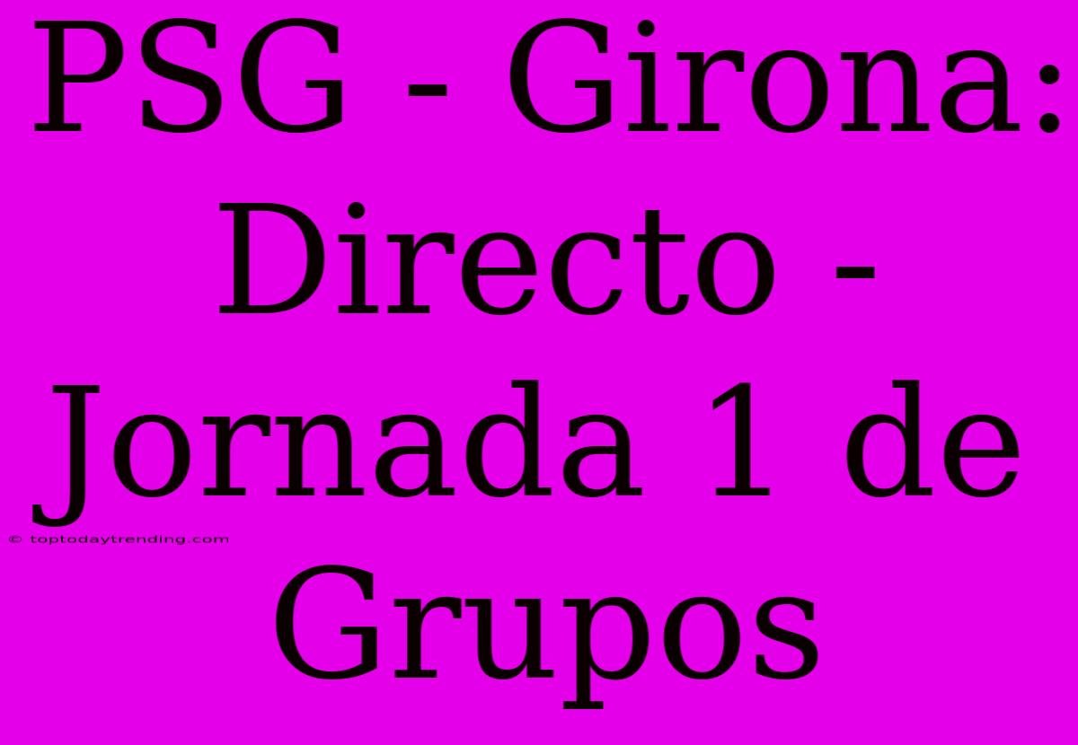 PSG - Girona: Directo - Jornada 1 De Grupos