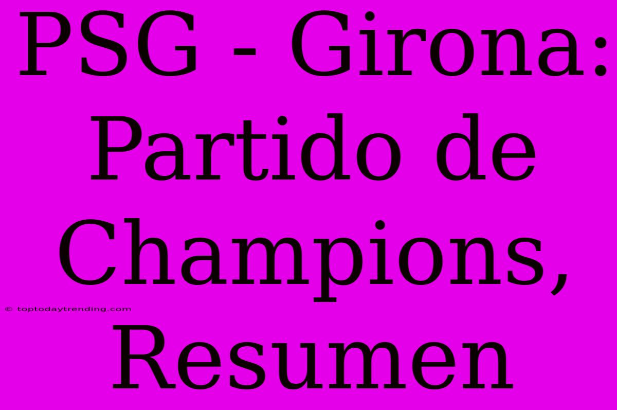 PSG - Girona: Partido De Champions, Resumen