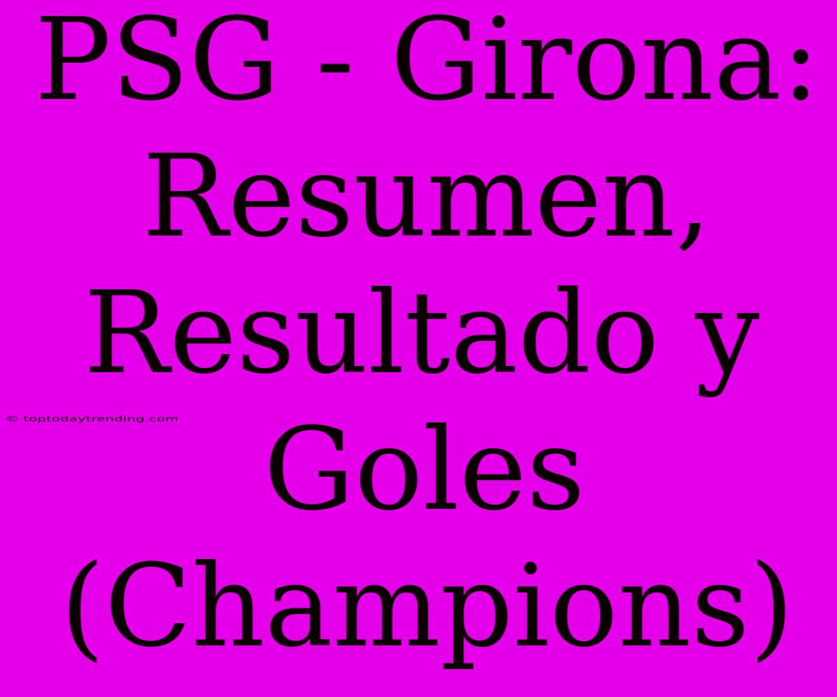 PSG - Girona: Resumen, Resultado Y Goles (Champions)