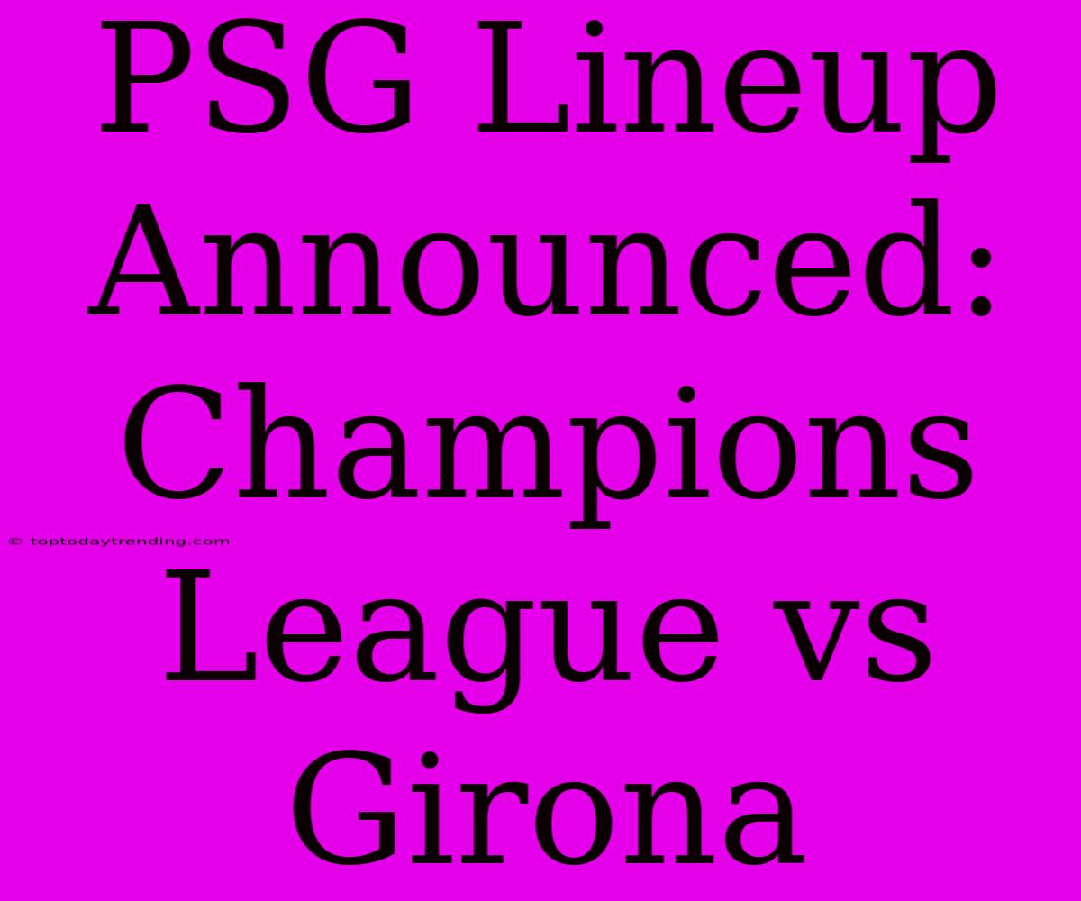 PSG Lineup Announced: Champions League Vs Girona