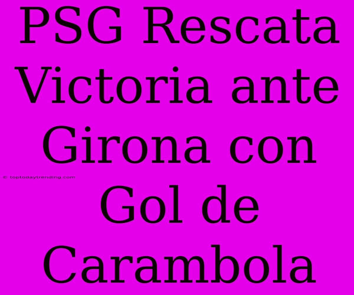 PSG Rescata Victoria Ante Girona Con Gol De Carambola