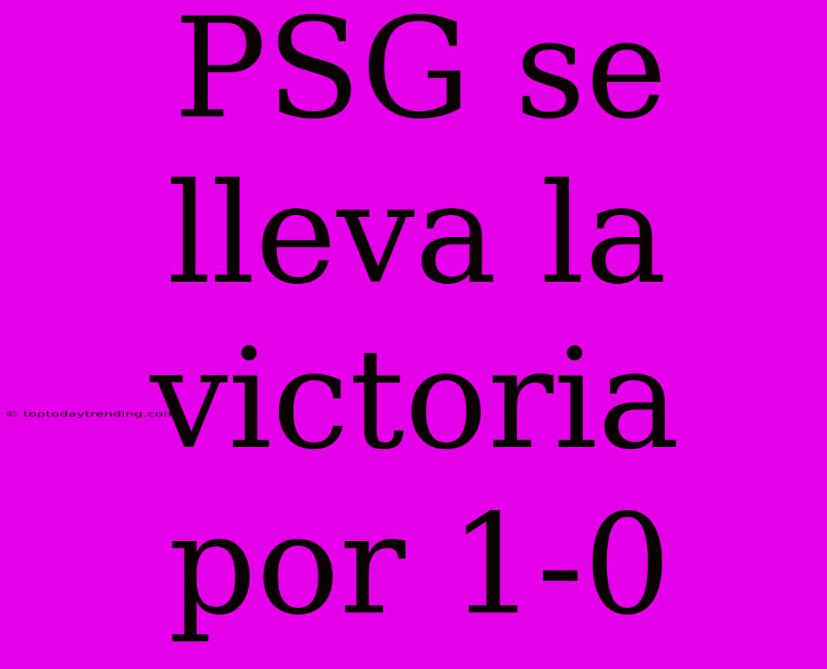 PSG Se Lleva La Victoria Por 1-0