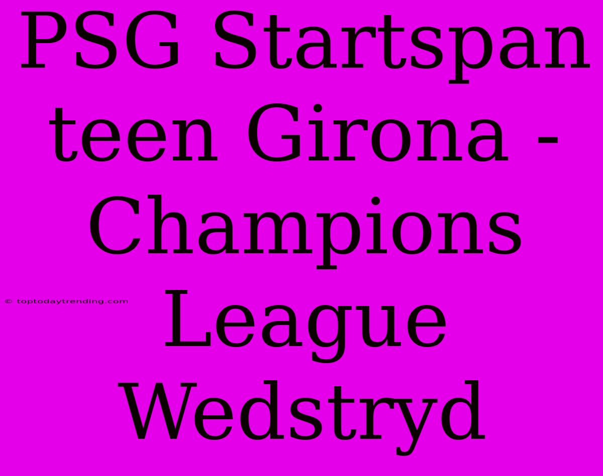 PSG Startspan Teen Girona - Champions League Wedstryd