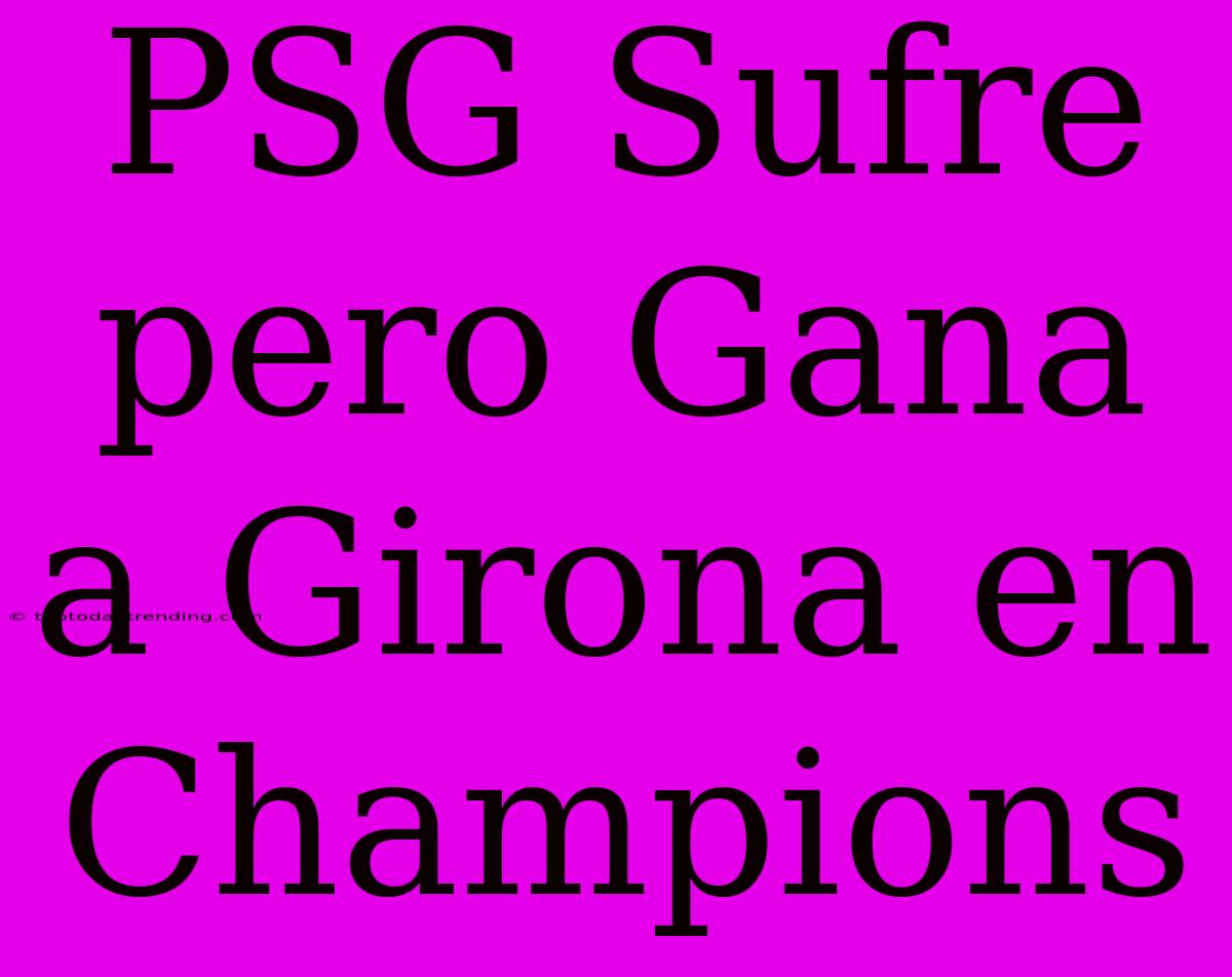 PSG Sufre Pero Gana A Girona En Champions