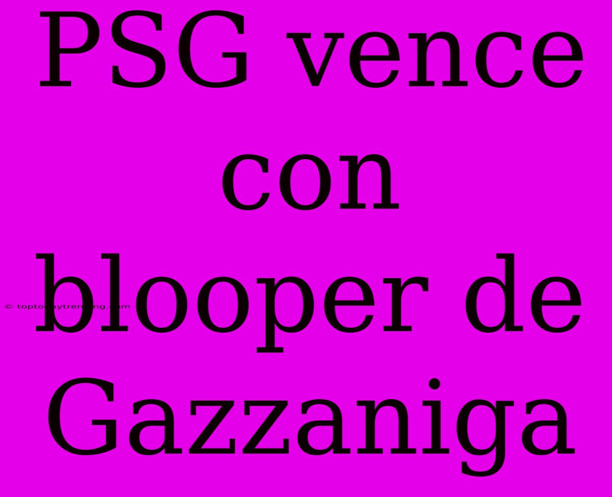 PSG Vence Con Blooper De Gazzaniga