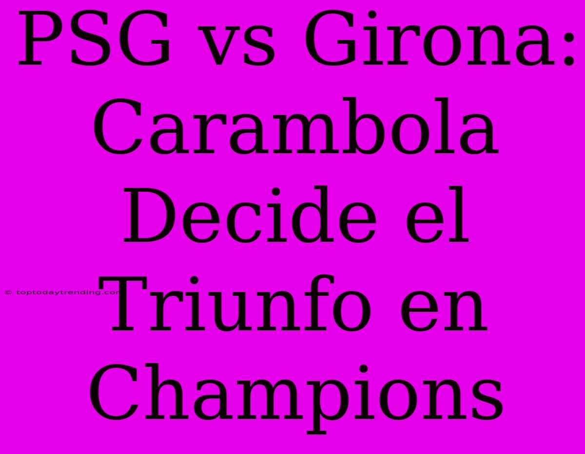 PSG Vs Girona: Carambola Decide El Triunfo En Champions