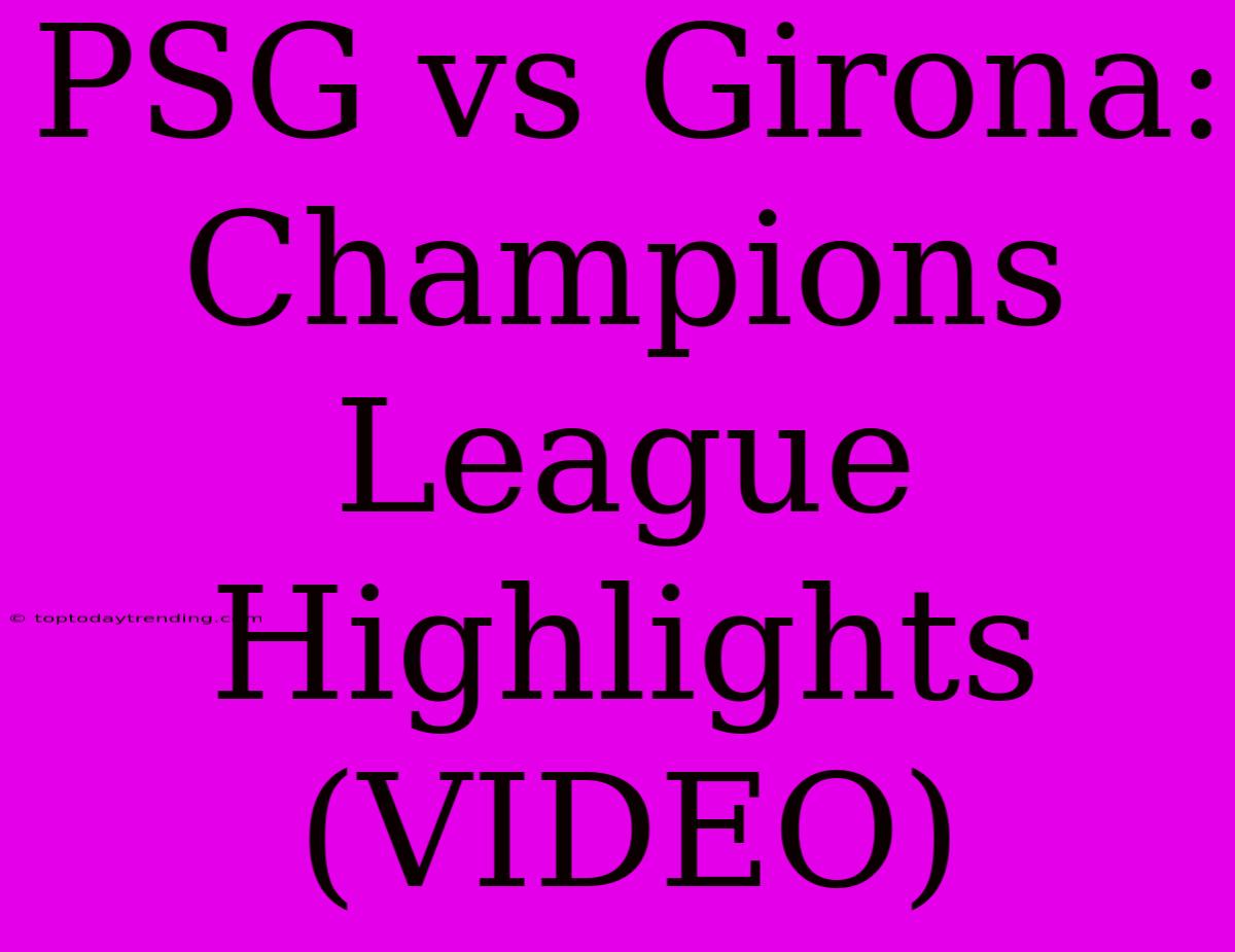 PSG Vs Girona: Champions League Highlights (VIDEO)