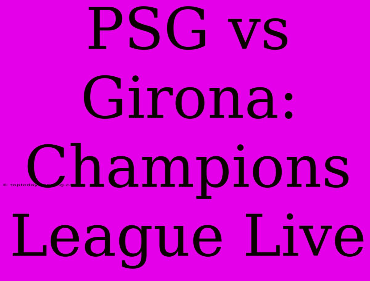 PSG Vs Girona: Champions League Live