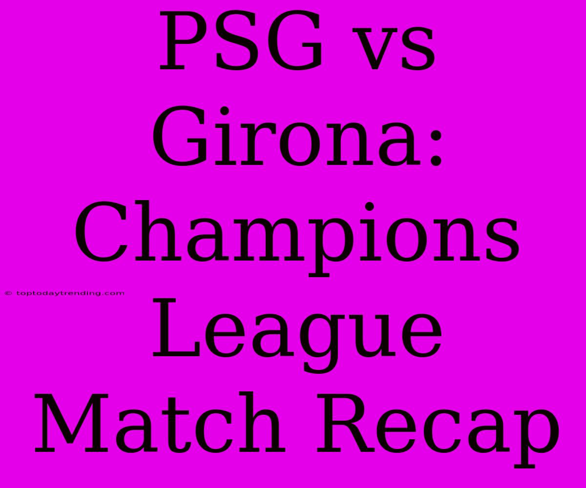 PSG Vs Girona: Champions League Match Recap