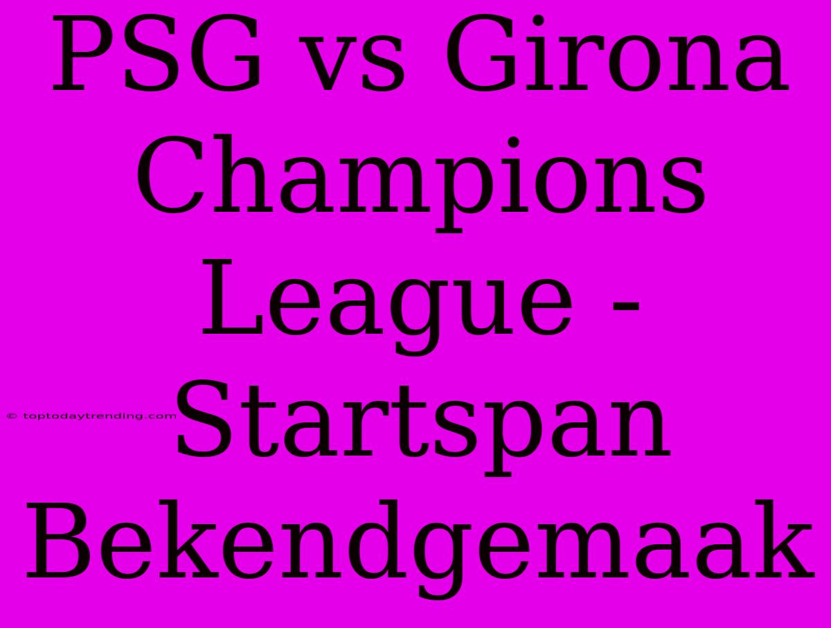 PSG Vs Girona Champions League - Startspan Bekendgemaak