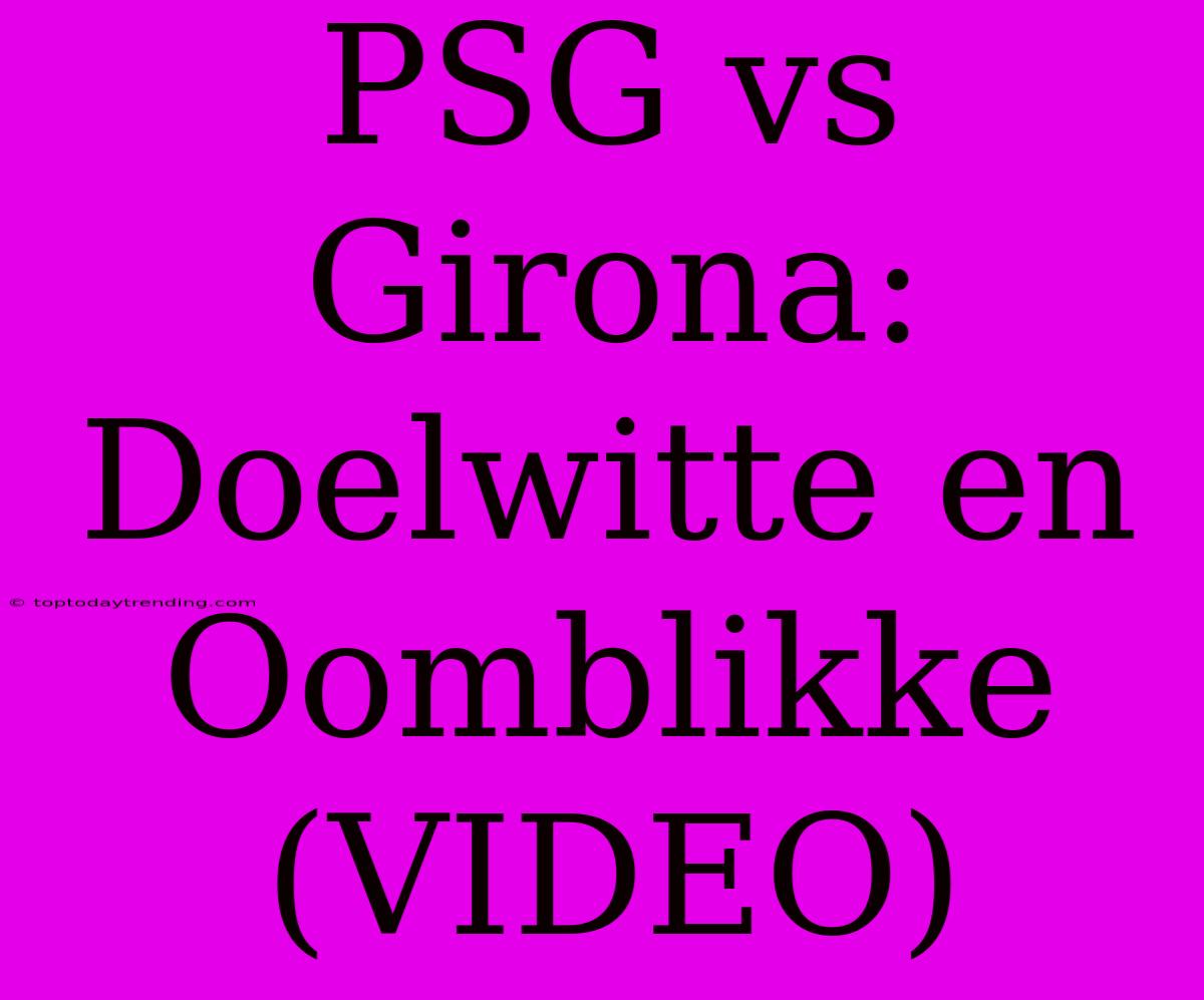 PSG Vs Girona: Doelwitte En Oomblikke (VIDEO)