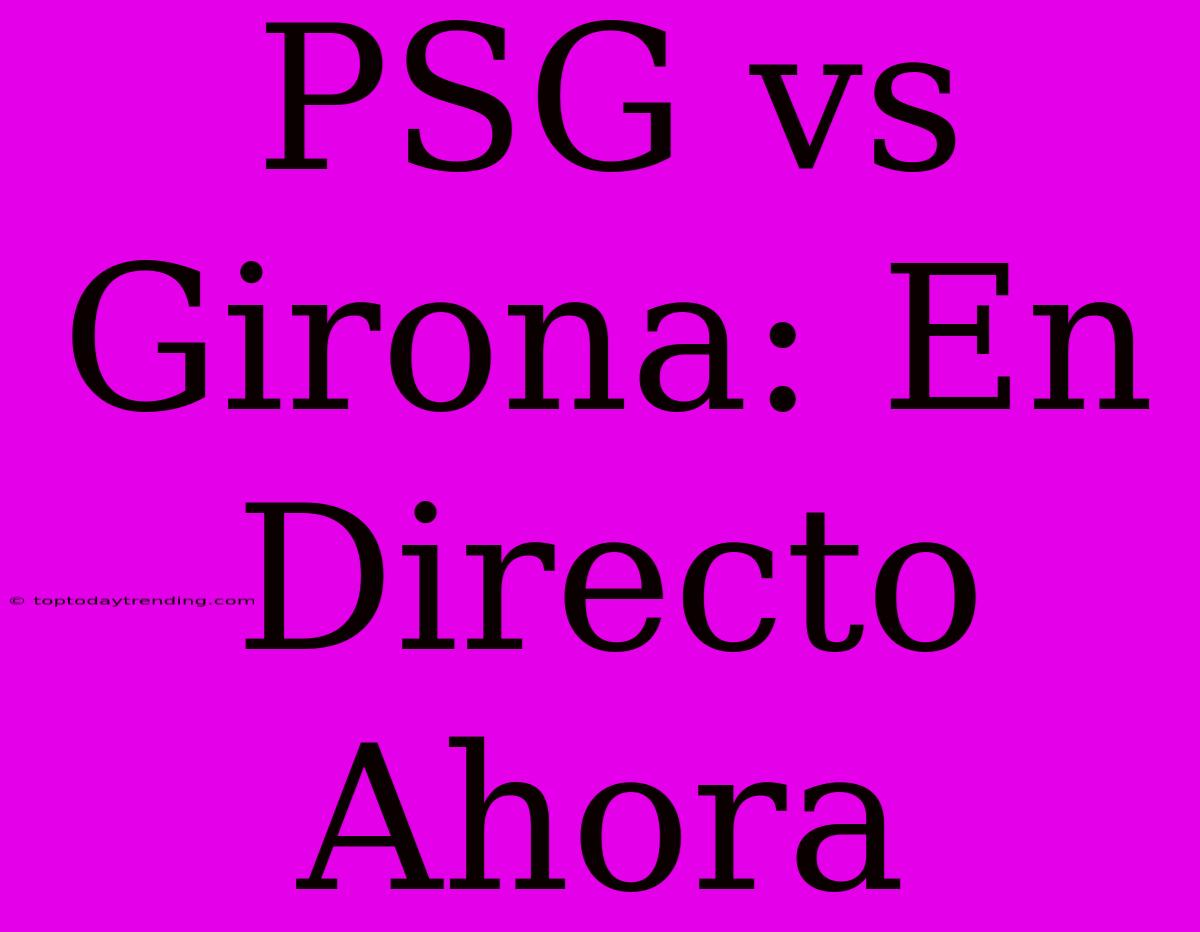 PSG Vs Girona: En Directo Ahora