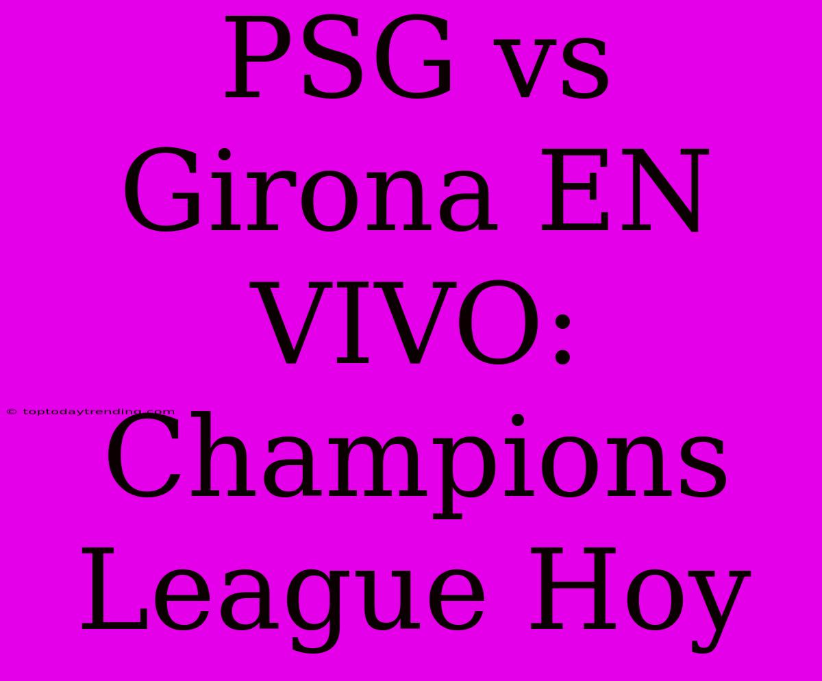 PSG Vs Girona EN VIVO: Champions League Hoy