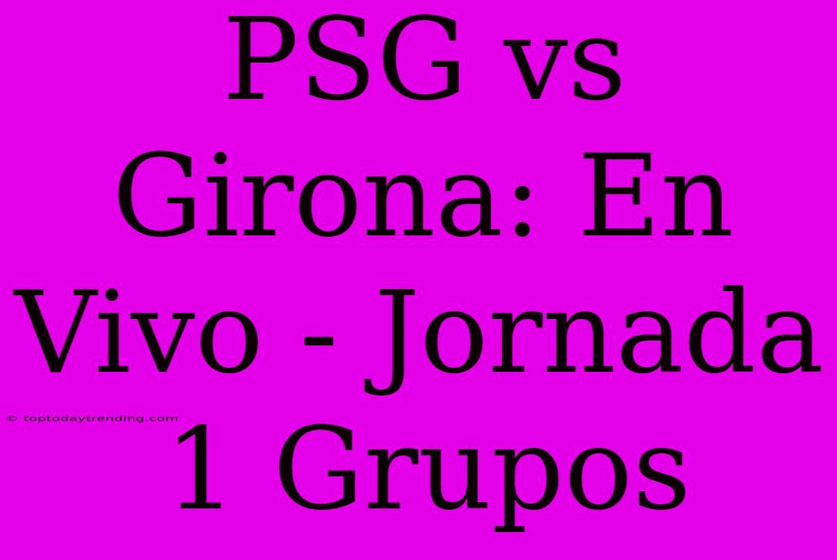 PSG Vs Girona: En Vivo - Jornada 1 Grupos