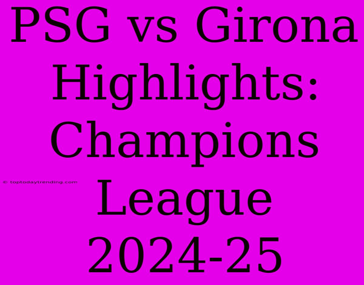 PSG Vs Girona Highlights: Champions League 2024-25