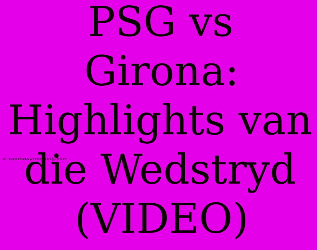 PSG Vs Girona: Highlights Van Die Wedstryd (VIDEO)