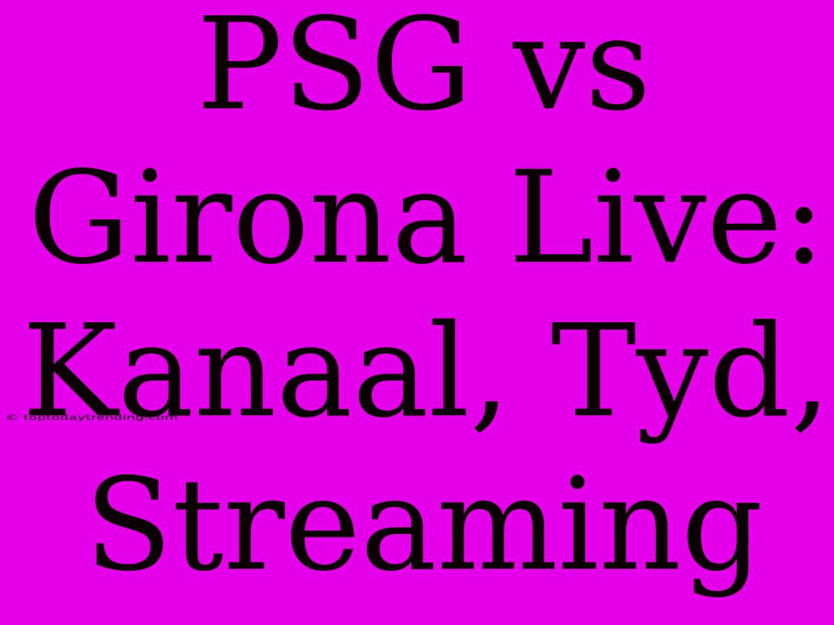 PSG Vs Girona Live: Kanaal, Tyd, Streaming