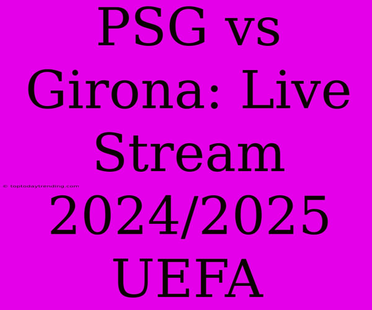 PSG Vs Girona: Live Stream 2024/2025 UEFA