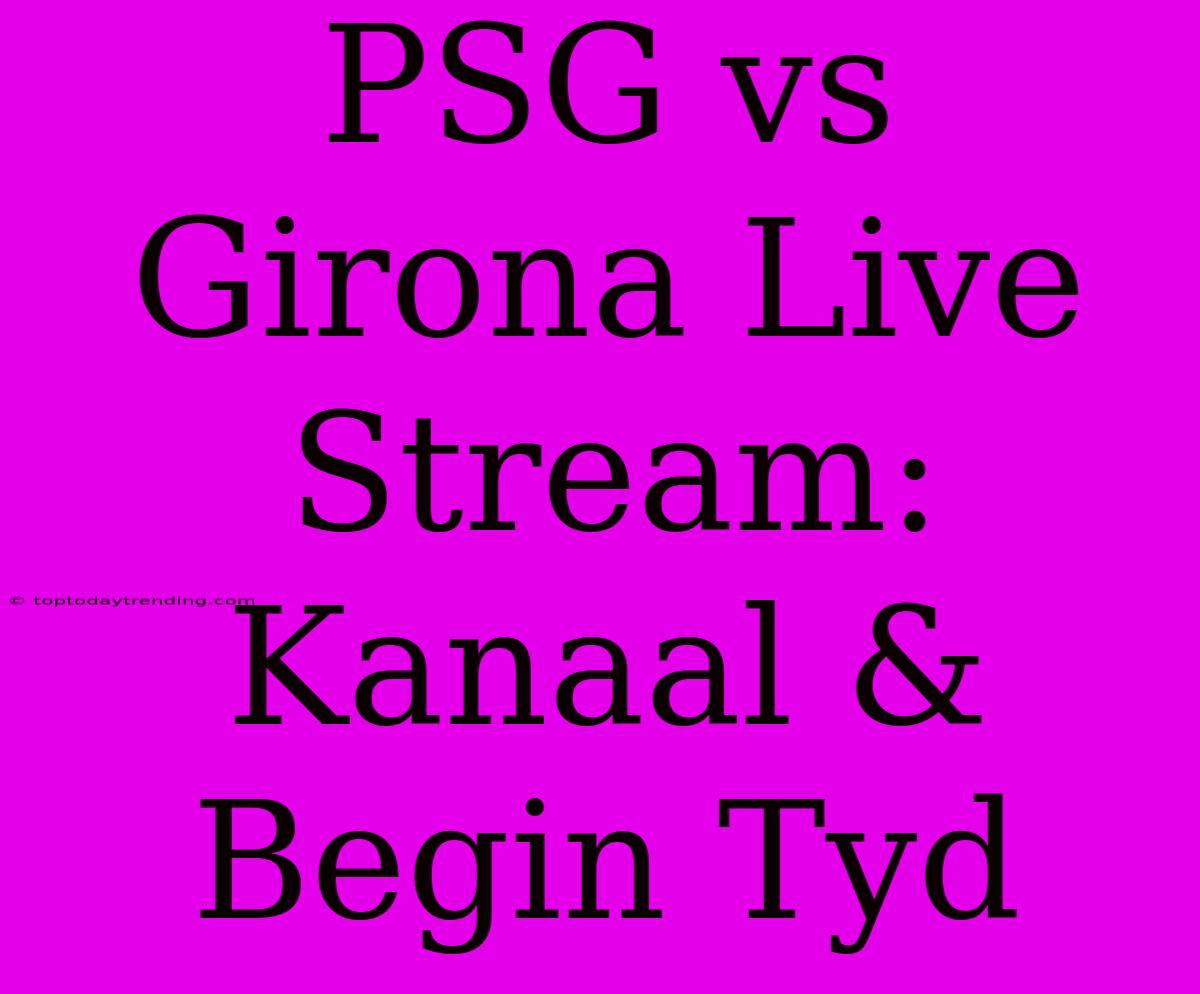 PSG Vs Girona Live Stream: Kanaal & Begin Tyd