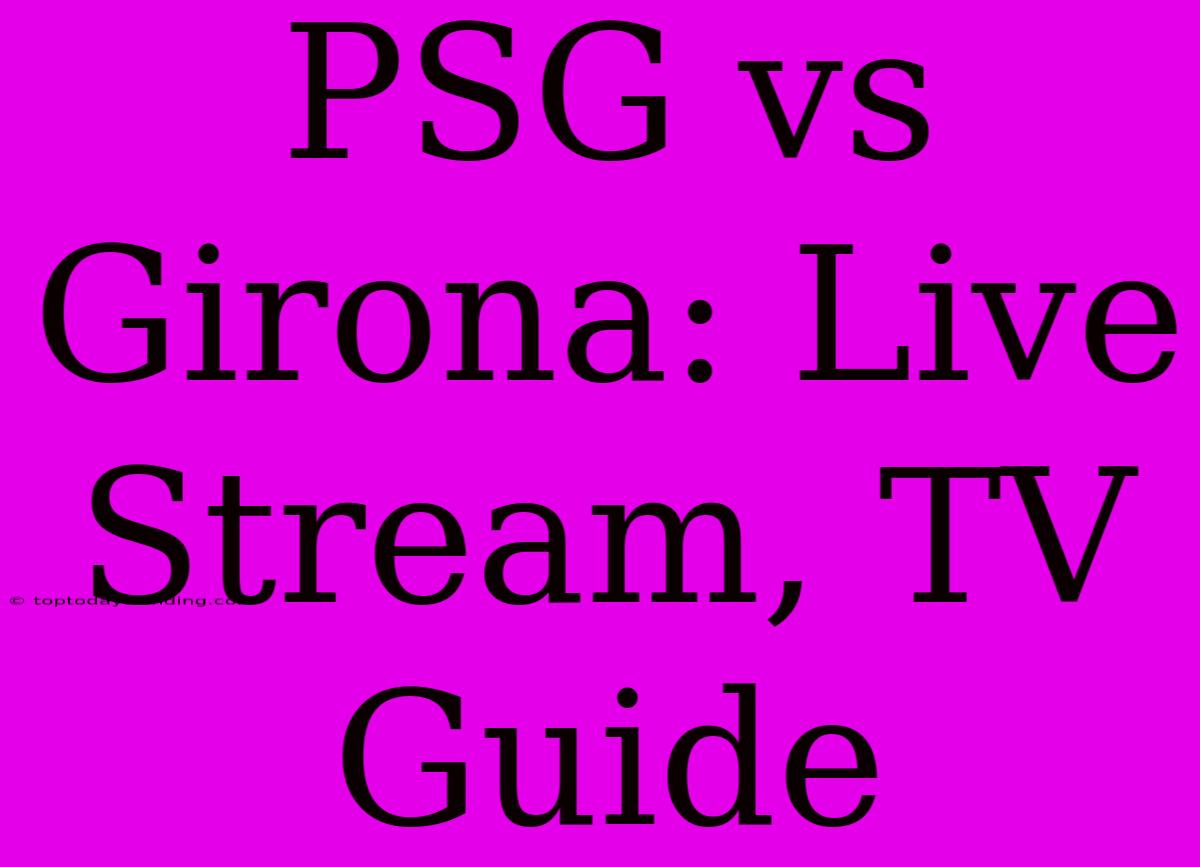 PSG Vs Girona: Live Stream, TV Guide