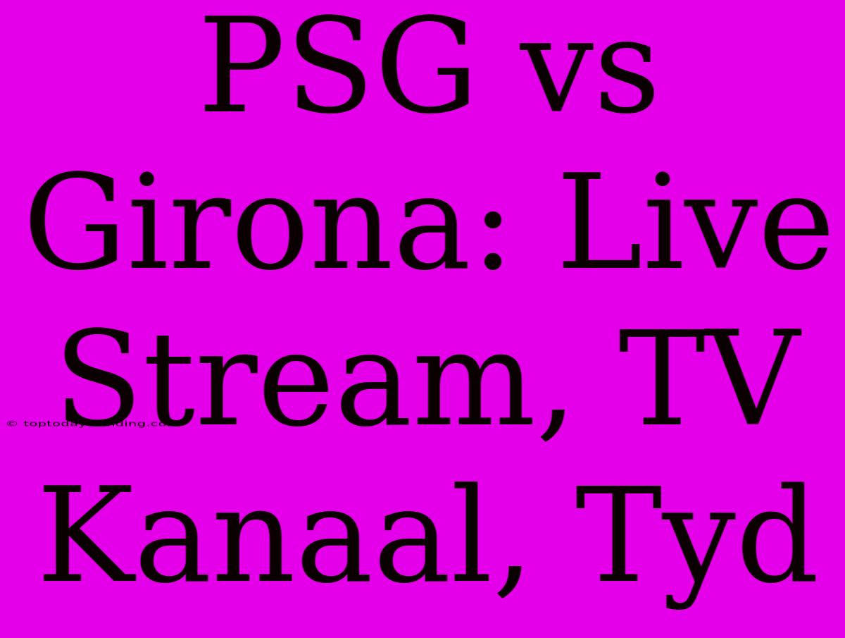 PSG Vs Girona: Live Stream, TV Kanaal, Tyd