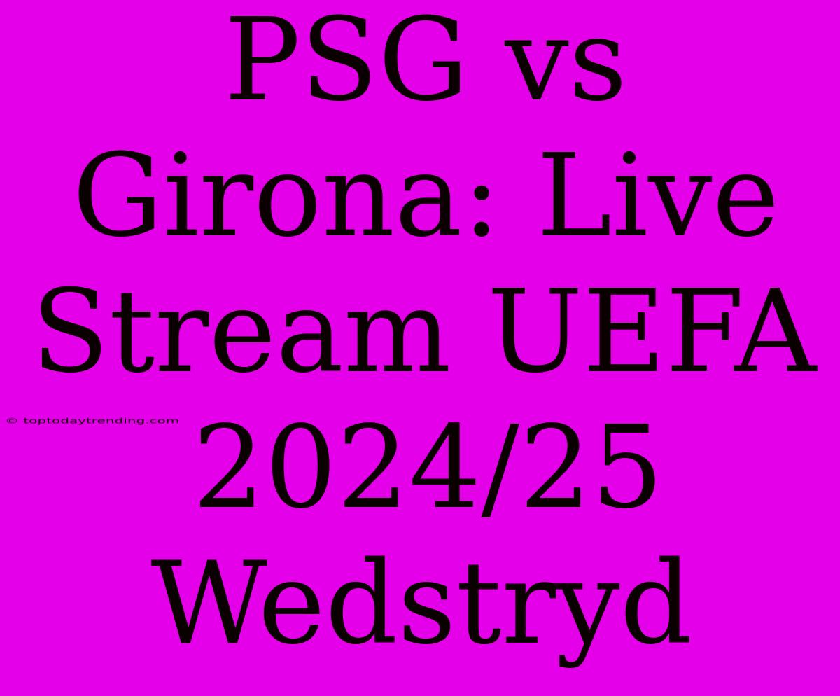 PSG Vs Girona: Live Stream UEFA 2024/25 Wedstryd